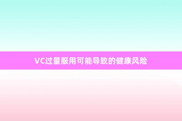 VC过量服用可能导致的健康风险