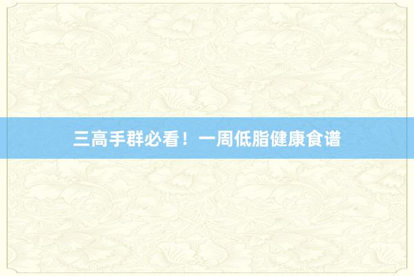 三高手群必看！一周低脂健康食谱